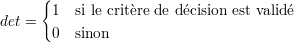 {
det = 1 si le critère de d écision est validé
0 sinon